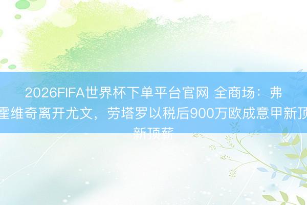 2026FIFA世界杯下单平台官网 全商场：弗拉霍维奇离开尤